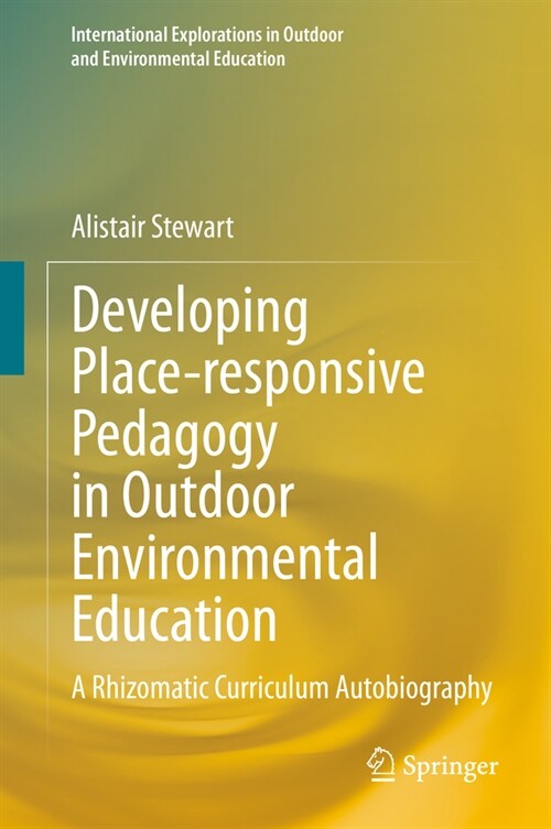 Developing Place-Responsive Pedagogy in Outdoor Environmental Education: A Rhizomatic Curriculum Autobiography (Hardcover, 2020)