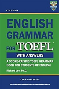 Columbia English Grammar for TOEFL with Answers: A Score-Raising TOEFL Grammar Book for Students of English (Paperback)