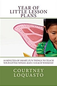 Year of Little Lesson Plans: 10 Minutes of Smart, Fun Things to Teach Your Little Ones Ages 3-8 Each Weekday (Paperback)