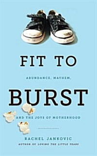 Fit to Burst: Abundance, Mayhem, and the Joys of Motherhood (Paperback)