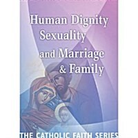 Human Dignity, Sexuality, and Marriage and Family: The Catholic Faith Series, Vol Three (Paperback)