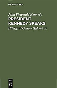 President Kennedy Speaks: Eine Auswahl Aus Seinen Reden Mit Einf?rung Und Anmerkungen (Hardcover, Reprint 2015)