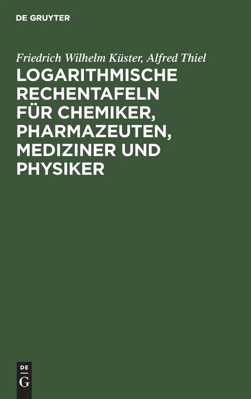 Logarithmische Rechentafeln F? Chemiker, Pharmazeuten, Mediziner Und Physiker: F? Den Gebrauch Im Unterrichtslaboratorium Und in Der Praxis Berechne (Hardcover, 41, 41. 45., Verb.)