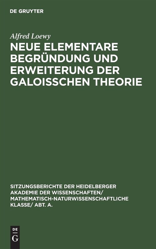 Neue Elementare Begr?dung Und Erweiterung Der Galoisschen Theorie: (fortsetzung) (Hardcover, Reprint 2019)