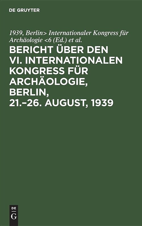 Bericht ?er den VI. Internationalen Kongress f? Arch?logie, Berlin, 21.-26. August, 1939 (Hardcover, Reprint 2019)