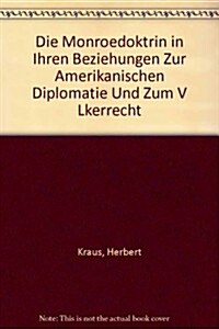 Die Monroedoktrin in ihren Beziehungen zur amerikanischen Diplomatie und zum V?kerrecht (Hardcover, Reprint 2018)