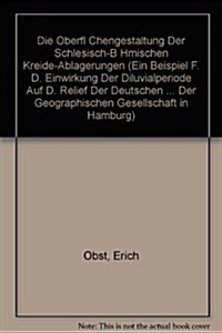 Die Oberfl Chengestaltung Der Schlesisch-B Hmischen Kreide-Ablagerungen (Ein Beispiel F. D. Einwirkung Der Diluvialperiode Auf D. Relief Der Deutschen