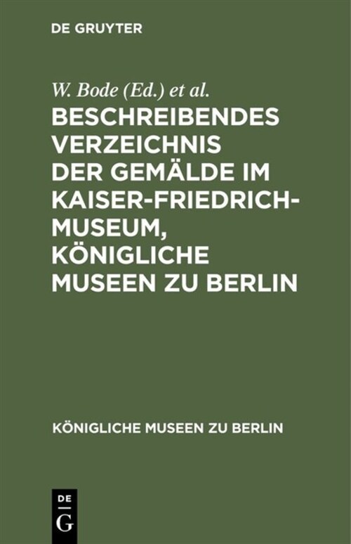 Beschreibendes Verzeichnis Der Gem?de Im Kaiser-Friedrich-Museum, K?igliche Museen Zu Berlin (Hardcover, 6, 6. Aufl)