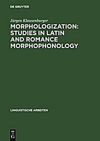 Morphologization: Studies in Latin and Romance Morphophonology (Hardcover, Reprint 2017)