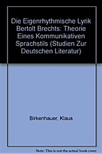 Die Eigenrhythmische Lyrik Bertolt Brechts: Theorie Eines Kommunikativen Sprachstils (Hardcover)