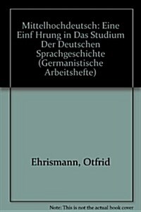 Mittelhochdeutsch: Eine Einf?rung in Das Studium Der Deutschen Sprachgeschichte (Hardcover, Reprint 2015)