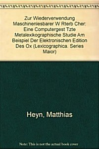 Zur Wiederverwendung Maschinenlesbarer W?terb?her: Eine Computergest?zte Metalexikographische Studie Am Beispiel Der Elektronischen Edition Des Oxf (Hardcover, Reprint 2017)