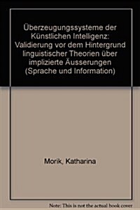 Berzeugungssysteme Der K Nstlichen Intelligenz: Validierung VOR Dem Hintergrund Linguistischer Theorien Ber Implizite U Erungen (Hardcover)