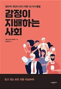 감정이 지배하는 사회 : 합리적 개인이 되기 위한 16가지 통찰