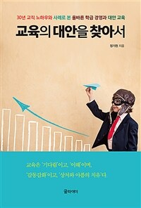 교육의 대안을 찾아서 :30년 교직 노하우와 사례로 본 올바른 학급 경영과 대안 교육 