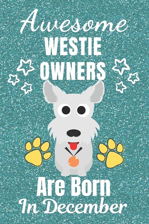 Awesome Westie Owners Are Born In December: Westie gifts. This Westie Notebook / Westie Journal is 6x9in with 110+ lined ruled pages. It makes a perfe (Paperback)