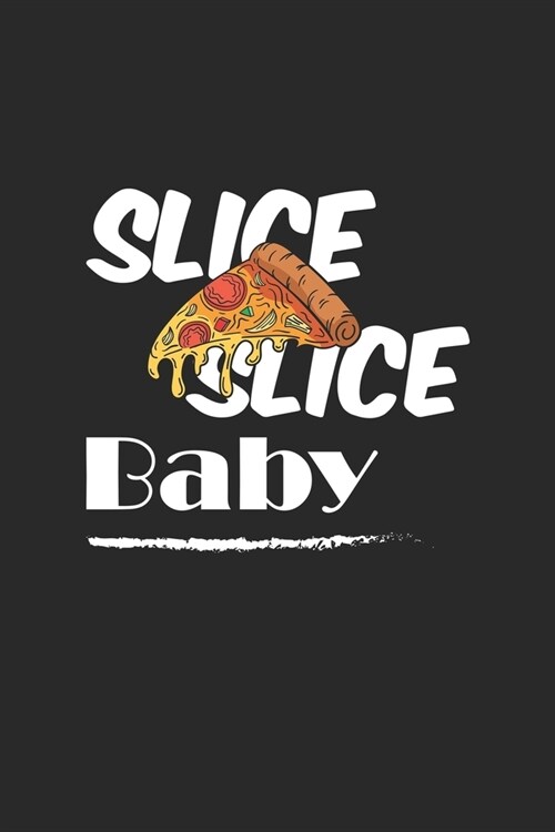 Slice Slice Baby: Cute Line Journal, Diary, Notebook For Pizza lovers. 120 Story Paper Pages. 6 in x 9 in Cover. (Paperback)