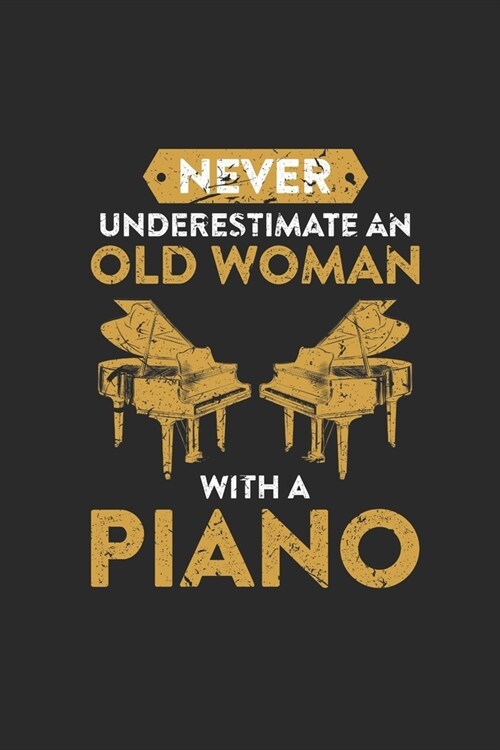 Never Underestimate An Old Woman With A Piano: Never Underestimate Notebook, Dotted Bullet (6 x 9 - 120 pages) Musical Instruments Themed Notebook f (Paperback)