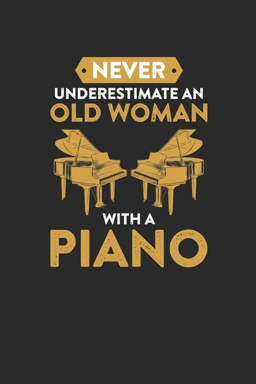 Never Underestimate An Old Woman With A Piano: Never Underestimate Notebook, Dotted Bullet (6 x 9 - 120 pages) Musical Instruments Themed Notebook f (Paperback)