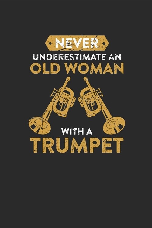 Never Underestimate An Old Woman With A Trumpet: Never Underestimate Notebook, Dotted Bullet (6 x 9 - 120 pages) Musical Instruments Themed Notebook (Paperback)