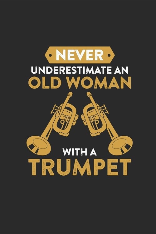Never Underestimate An Old Woman With A Trumpet: Never Underestimate Notebook, Dotted Bullet (6 x 9 - 120 pages) Musical Instruments Themed Notebook (Paperback)