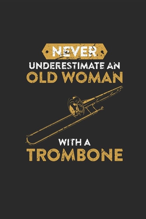 Never Underestimate An Old Woman With A Trombone: Never Underestimate Notebook, Dotted Bullet (6 x 9 - 120 pages) Musical Instruments Themed Noteboo (Paperback)
