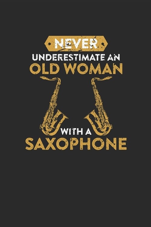 Never Underestimate An Old Woman With A Saxophone: Never Underestimate Notebook, Dotted Bullet (6 x 9 - 120 pages) Musical Instruments Themed Notebo (Paperback)