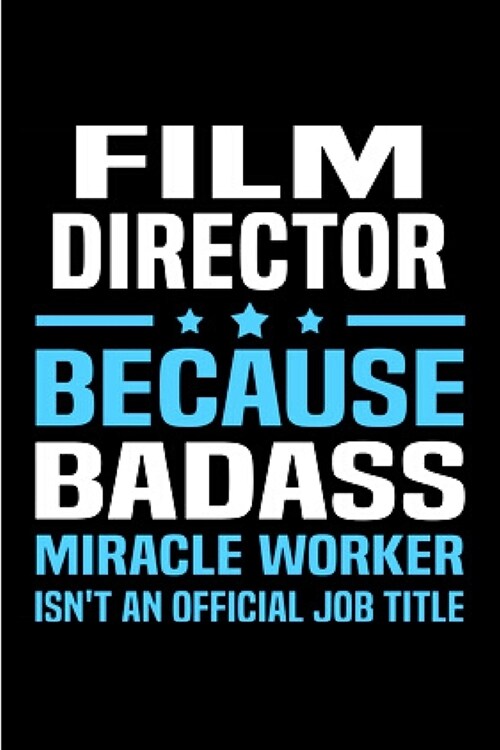 Film director because badass miracle worker isnt an official job title: Director gifts for women men Notebook journal Diary Cute funny humorous blank (Paperback)