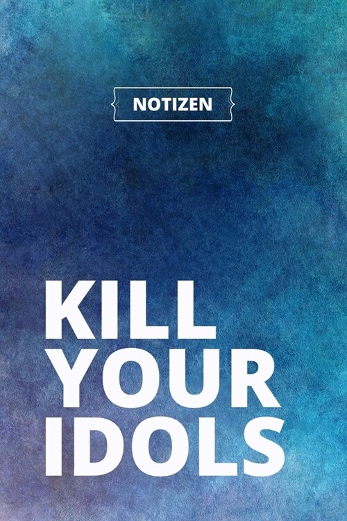 Kill your Idols: Designer Notizbuch A5, Notebook, Notizheft etwa DIN A5 (15,3 x 22,9 cm), 120 Seiten liniert mit Spruch, individuelles (Paperback)