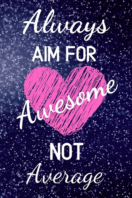 Always Aim For Awesome Not Average: This fun Sparkly quality Journal / Notebook / Composition book is perfect for everyone to inspire and motivate and (Paperback)