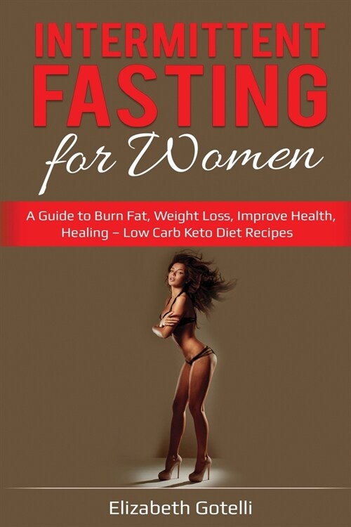 Intermittent Fasting for Women: A Guide to Burn Fat, Weight Loss, Improve Health, Healing - Low Carb Keto Diet Recipes (Paperback)