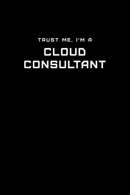 Trust Me, Im a Cloud Consultant: Dot Grid Notebook - 6 x 9 inches, 110 Pages - Tailored, Professional IT, Office Softcover Journal (Paperback)