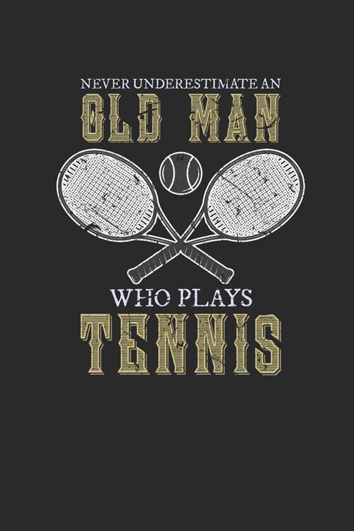 Never Underestimate An Old Man Who Plays Tennis: Never Underestimate Notebook, Dotted Bullet (6 x 9 - 120 pages) Sports and Recreations Themed Noteb (Paperback)