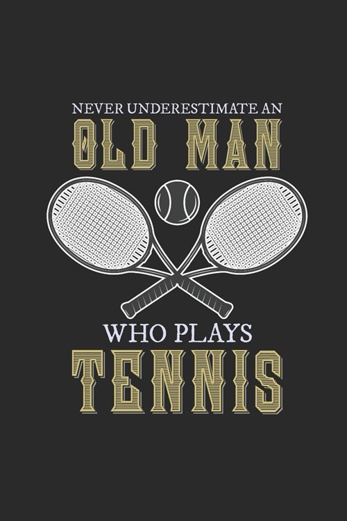 Never Underestimate An Old Man Who Plays Tennis: Never Underestimate Notebook, Dotted Bullet (6 x 9 - 120 pages) Sports and Recreations Themed Noteb (Paperback)