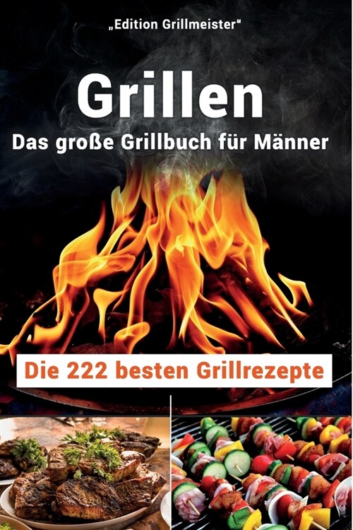 Grillen: Das gro? Grillbuch f? M?ner: Die 222 besten Grillrezepte (Paperback)