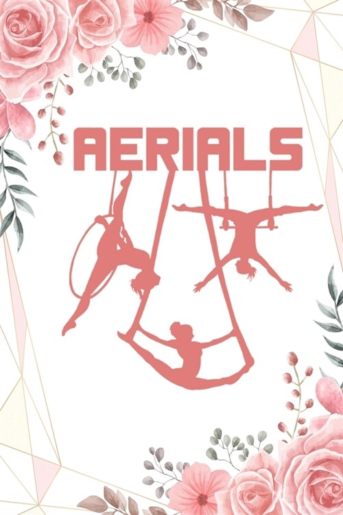 Aerials: : Notebook Aerialist Practice Writing Diary Ruled Lined Pages Book 120 Pages 6 x 9 Gift for aerial silk aerial hoop (Paperback)