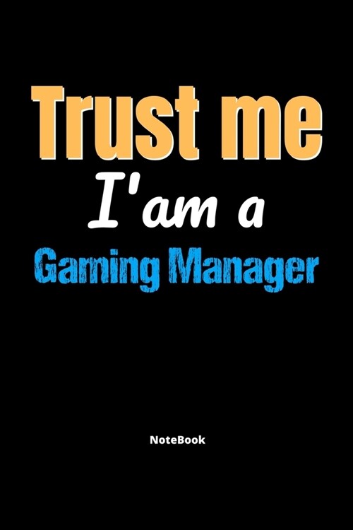 Trust Me Im A Gaming Manager Notebook - Gaming Manager Funny Gift: Lined Notebook / Journal Gift, 120 Pages, 6x9, Soft Cover, Matte Finish (Paperback)