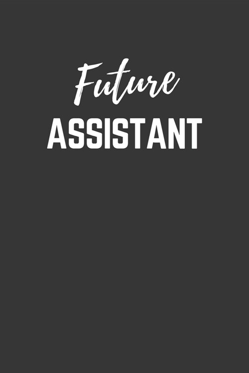 Future Assistant Notebook: Lined Journal (Gift for Aspiring Assistant), 120 Pages, 6 x 9, Matte Finish (Paperback)