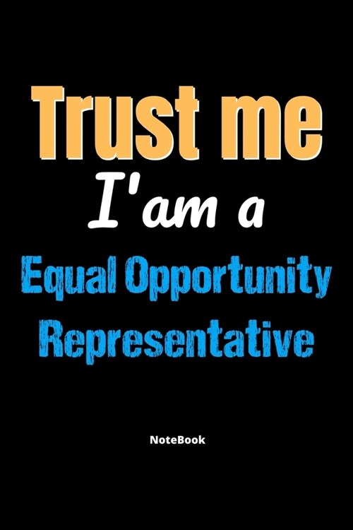 Trust Me Im A Equal Opportunity Representative Notebook - Equal Opportunity Representative Funny Gift: Lined Notebook / Journal Gift, 120 Pages, 6x9, (Paperback)