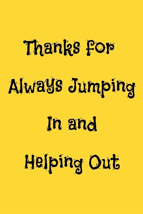 Thanks for Always Jumping In and Helping Out: Funny Office NoteBook gift For Coworkers/Women/Men/Boss/Colleagues/Students/Friends.: Lined Notebook / J (Paperback)
