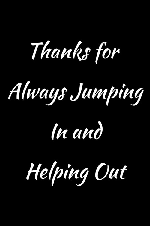 Thanks for Always Jumping In and Helping Out: Funny Office NoteBook gift For Coworkers/Women/Men/Boss/Colleagues/Students/Friends.: Lined Notebook / J (Paperback)