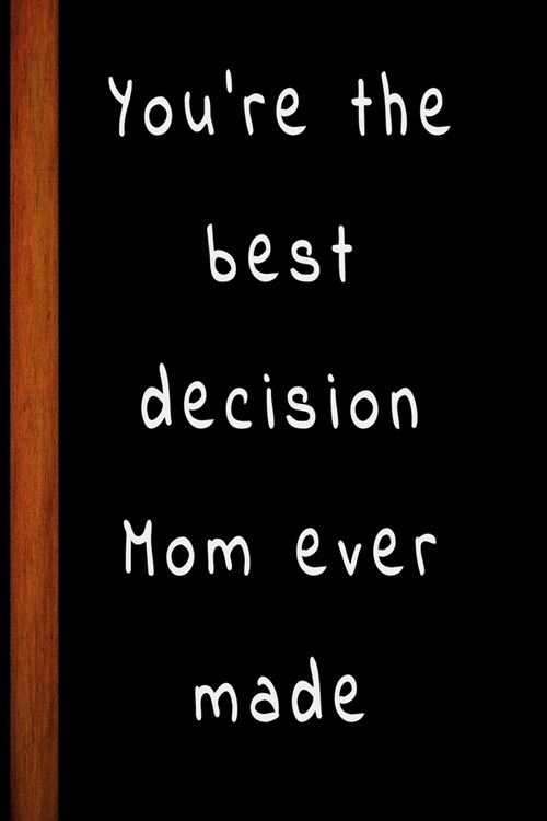 Youre the best decision Mom ever made: 6x9 Notebook, Funny Novelty gift for a great Dad, Great alternative to a card (Paperback)