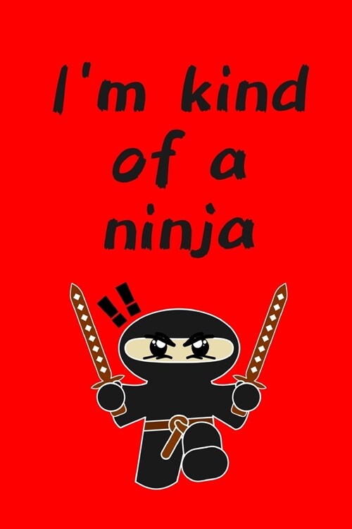 Im kind of a ninja: novelty notebook 6x9 (Paperback)