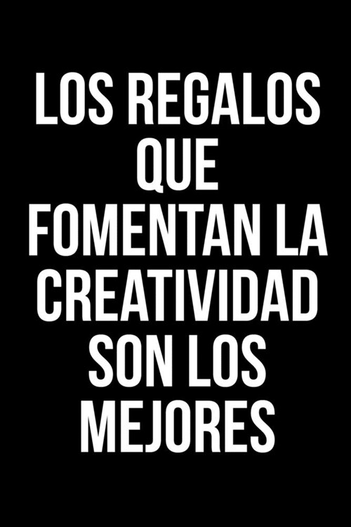 Los regalos que fomentan la creatividad son los mejores: Un divertido cuaderno con una frase graciosa ideal para regalar (Paperback)