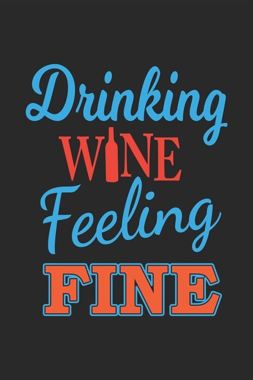 drinking wine feeling fine: Cute Lined Journal, Diary Or Notebook. 120 Story Paper Pages. 6 in x 9 in Cover. (Paperback)