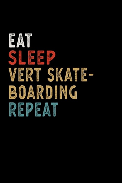 Eat Sleep Vert Skateboarding Repeat Funny Sport Gift Idea: Lined Notebook / Journal Gift, 100 Pages, 6x9, Soft Cover, Matte Finish (Paperback)