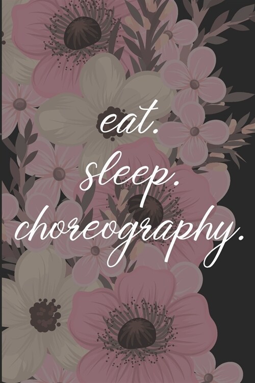 eat. sleep. choreography. - Lined Notebook: Dance Teacher Notebook/Dance teacher quote Dance teacher gift appreciation journal Lined Composition teach (Paperback)