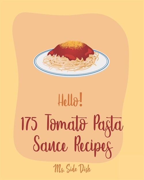 Hello! 175 Tomato Pasta Sauce Recipes: Best Tomato Pasta Sauce Cookbook Ever For Beginners [Book 1] (Paperback)