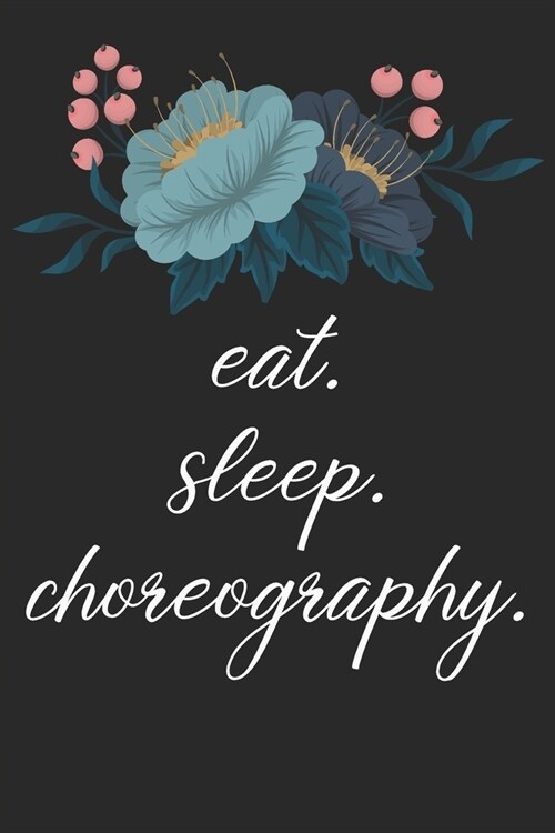 eat. sleep. choreography. - Lined Notebook: Dance Teacher Notebook/Dance teacher quote Dance teacher gift appreciation journal Lined Composition teach (Paperback)