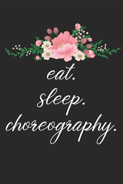 eat. sleep. choreography. - Lined Notebook: Dance Teacher Notebook/Dance teacher quote Dance teacher gift appreciation journal Lined Composition teach (Paperback)